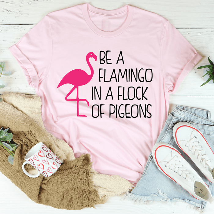 Be A Flamingo In A Flock Of Pigeons T-Shirt