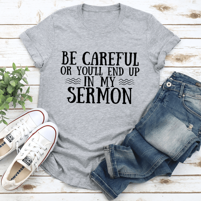 Be Careful Or You'll End Up In My Sermon T-Shirt