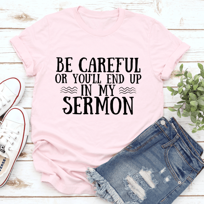 Be Careful Or You'll End Up In My Sermon T-Shirt