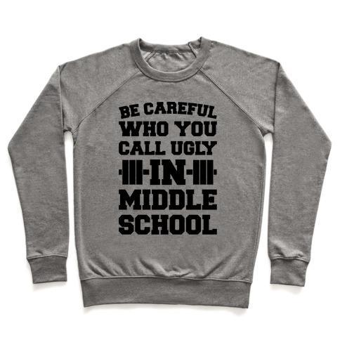 Virgin Teez  Pullover Crewneck Sweatshirt / x-small / Heathered Gray BE CAREFUL WHO YOU CALL UGLY IN MIDDLE SCHOOL CREWNECK SWEATSHIRT