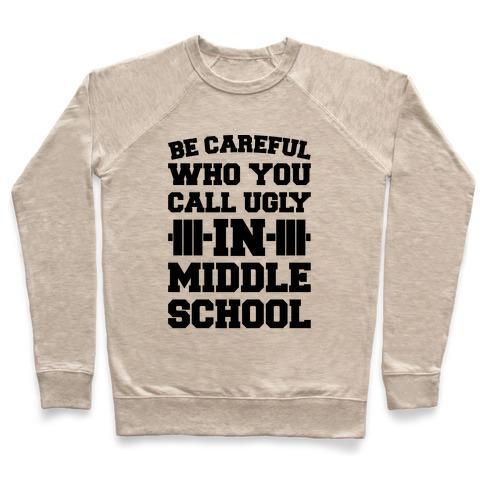 Virgin Teez  Pullover Crewneck Sweatshirt / x-small / Heathered Oatmeal BE CAREFUL WHO YOU CALL UGLY IN MIDDLE SCHOOL CREWNECK SWEATSHIRT