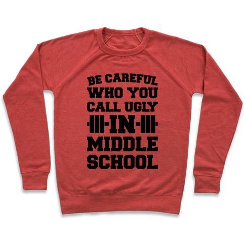 Virgin Teez  Pullover Crewneck Sweatshirt / x-small / Heathered Red BE CAREFUL WHO YOU CALL UGLY IN MIDDLE SCHOOL CREWNECK SWEATSHIRT