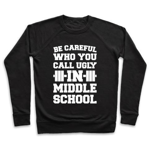 Virgin Teez  Pullover Crewneck Sweatshirt / x-small / Black BE CAREFUL WHO YOU CALL UGLY IN MIDDLE SCHOOL WHITE PRINT CREWNECK SWEATSHIRT