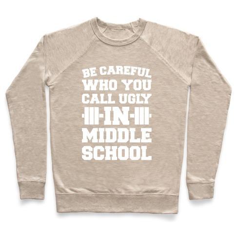 Virgin Teez  Pullover Crewneck Sweatshirt / x-small / Heathered Oatmeal BE CAREFUL WHO YOU CALL UGLY IN MIDDLE SCHOOL WHITE PRINT CREWNECK SWEATSHIRT