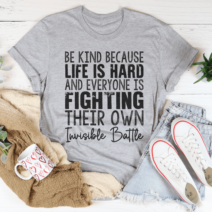 Be Kind Because Life Is Hard T-Shirt