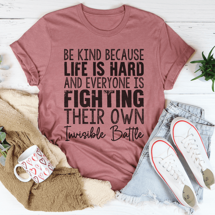Be Kind Because Life Is Hard T-Shirt