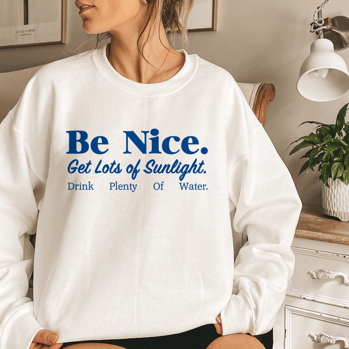 Be Nice Get Lots Of Sunlight Drink Plenty Of Water