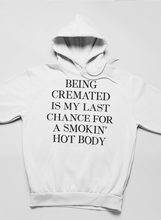 Being Cremated Is My Last Chance For A Smokin' Hot Body Hoodie