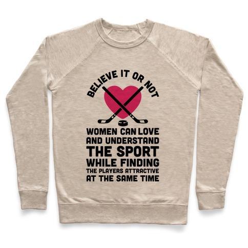Virgin Teez  Pullover Crewneck Sweatshirt / x-small / Heathered Oatmeal BELIEVE IT OR NOT WOMEN CAN LOVE AND UNDERSTAND HOCKEY CREWNECK SWEATSHIRT