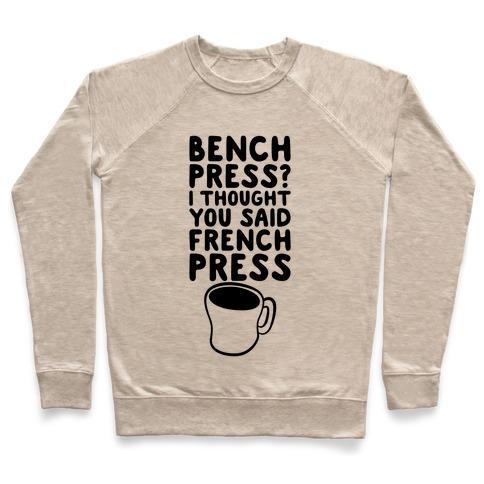 Virgin Teez  Pullover Crewneck Sweatshirt / x-small / Heathered Oatmeal BENCH PRESS? I THOUGHT YOU SAID FRENCH PRESS CREWNECK SWEATSHIRT