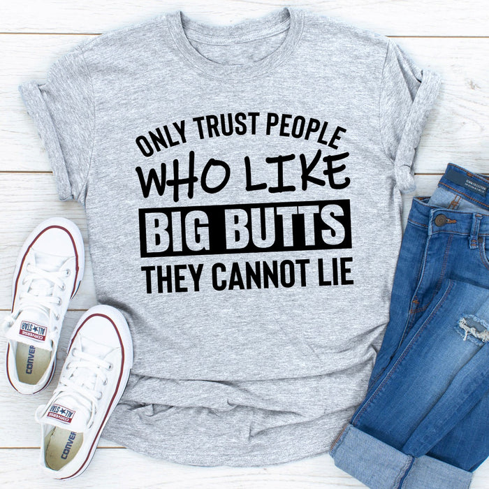 Only Trust People Who Like Big Butts They Cannot Lie