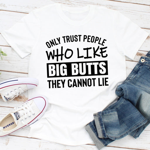 Only Trust People Who Like Big Butts They Cannot Lie