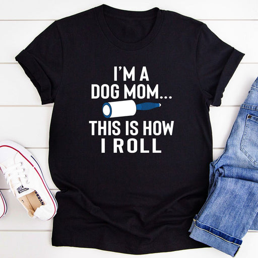 Im A Dog Mom This Is How I Roll T-Shirt