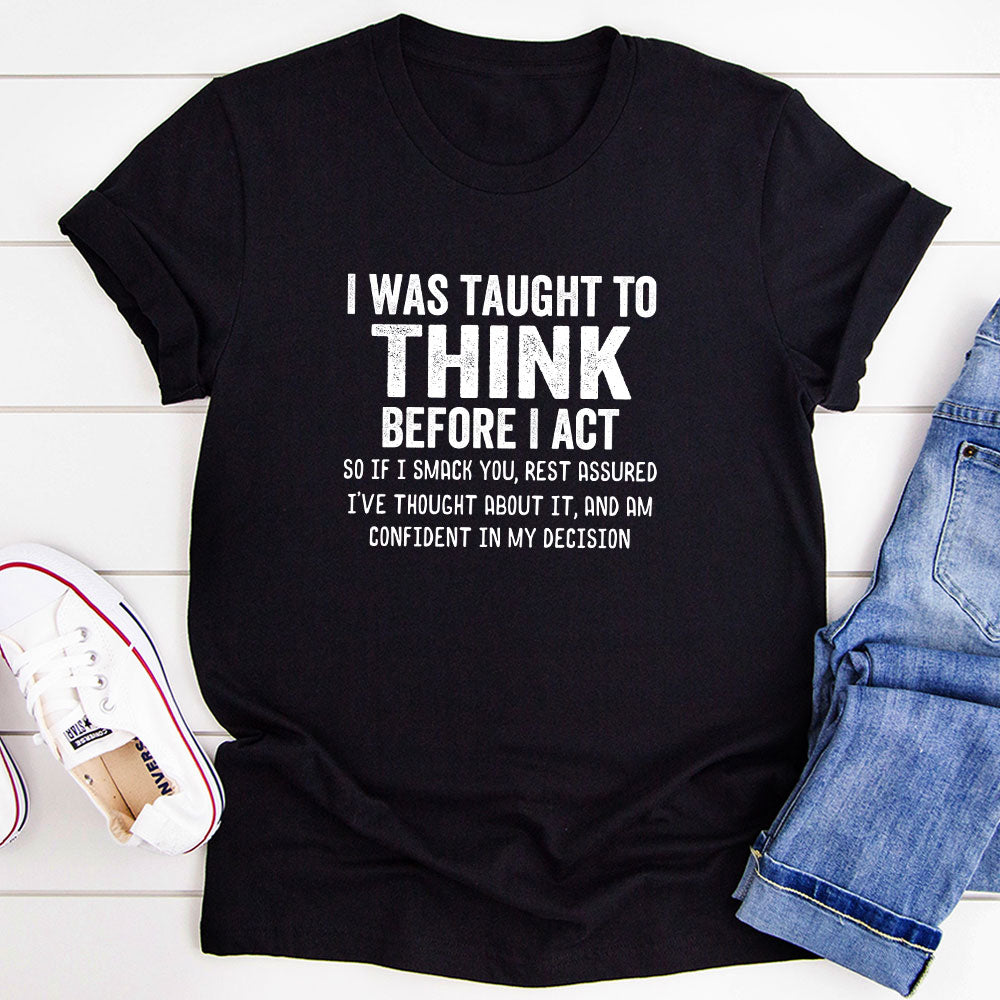 I Was Taught to Think Before I Act T-Shirt