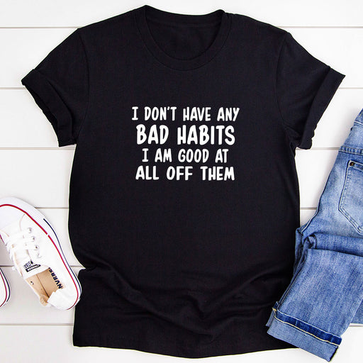 I Dont Have Any Bad Habits I Am Good At All Of Them T-Shirt