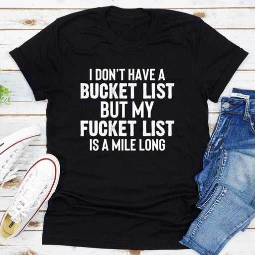 I Dont Have A Bucket List T-Shirt