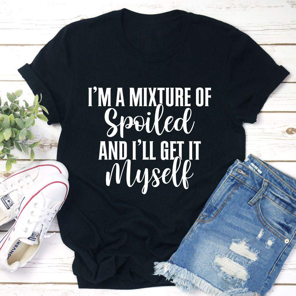 Im A Mixture Of Spoiled Tee