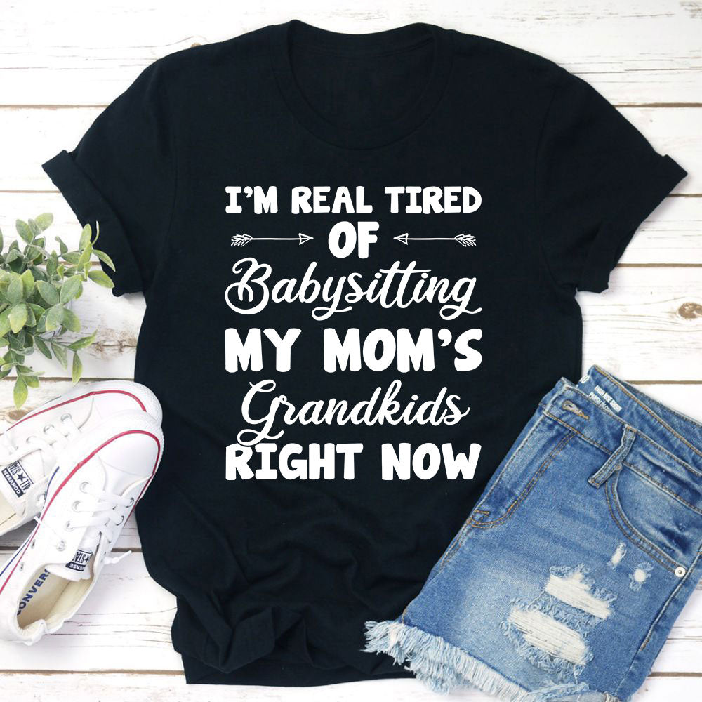 Real Tired Of Babysitting My Moms Grandkids T-Shirt
