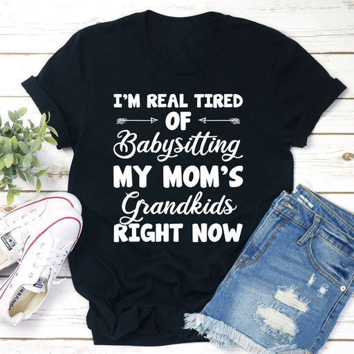 Real Tired Of Babysitting My Moms Grandkids T-Shirt