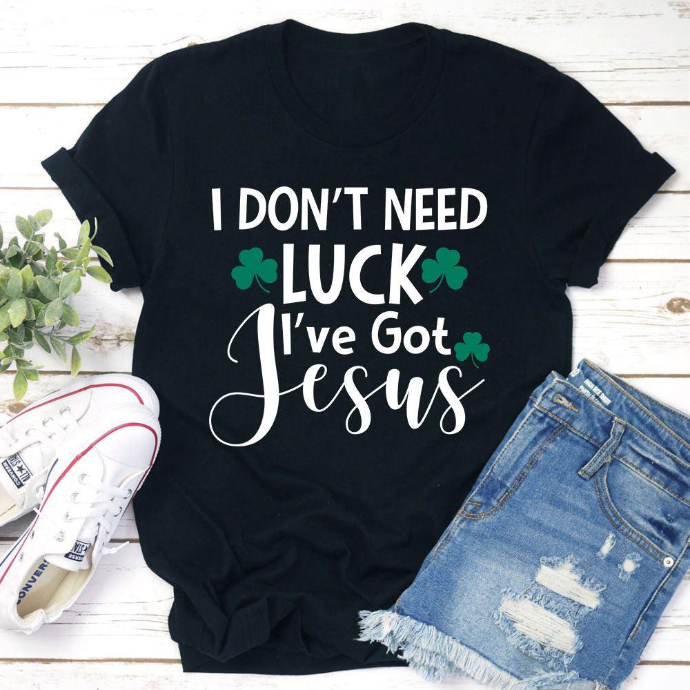 I Dont Need Luck T-Shirt