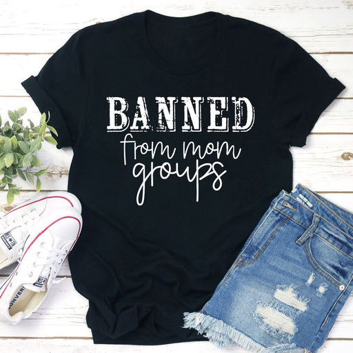 Banned From Mom Groups T-Shirt