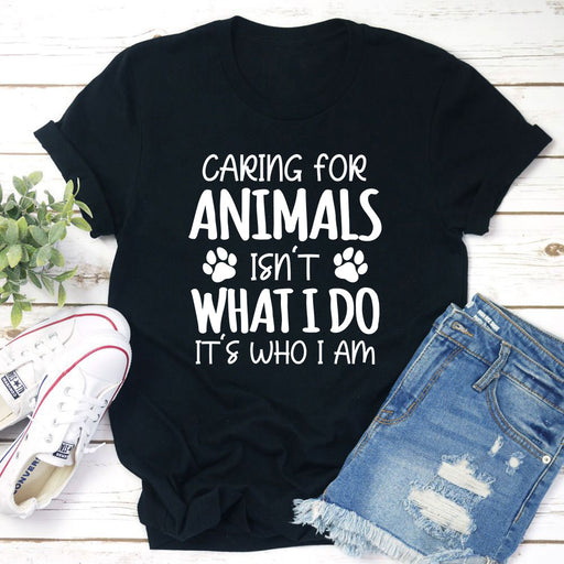 Caring for Animals Isnt What I Do Its Who I Am T-Shirt