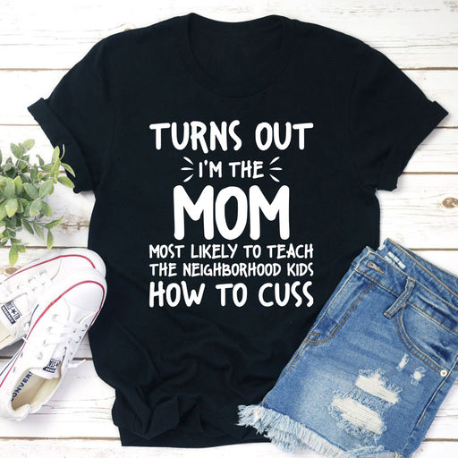 Im The Mom Most Likely To Teach The Neighborhood Kids How To Cuss T-Shirt