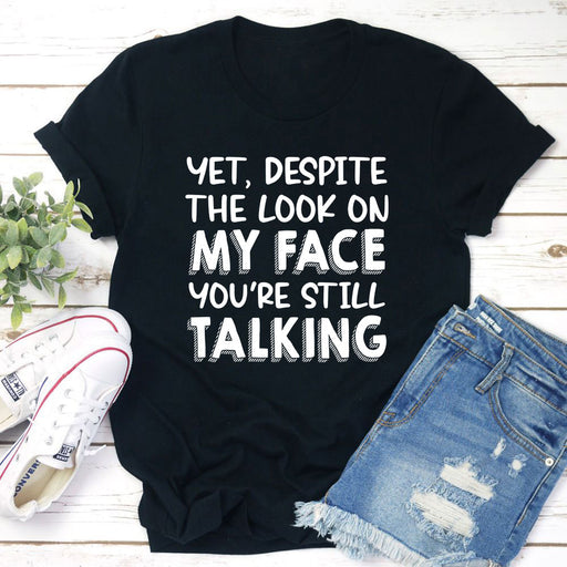 Yet Despite The Look On My Face Youre Still Talking T-Shirt
