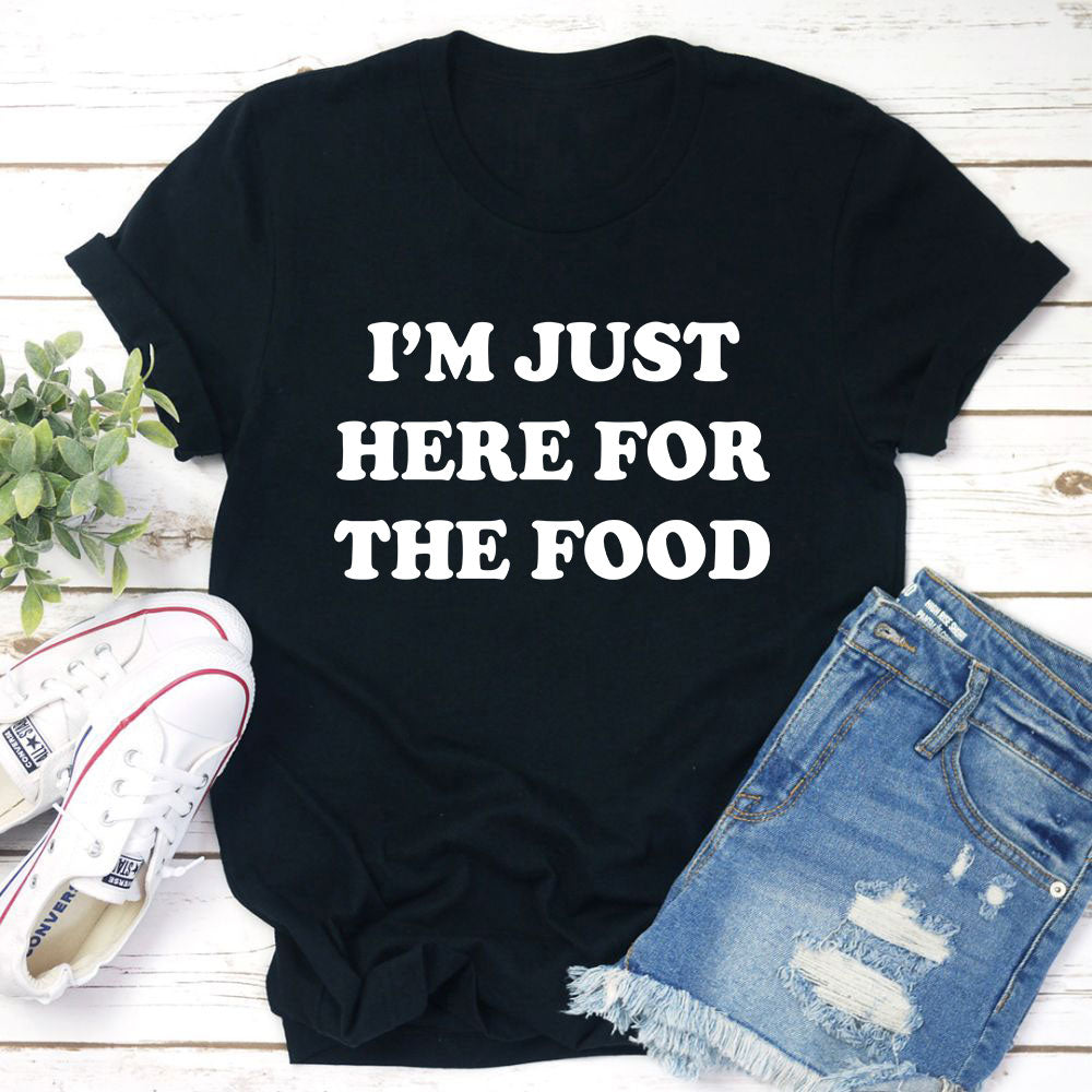 Im Just Here For The Food T-Shirt