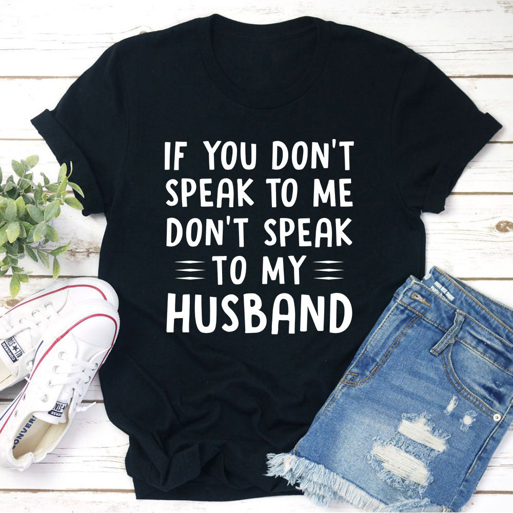 If You Dont Speak to Me T-Shirt