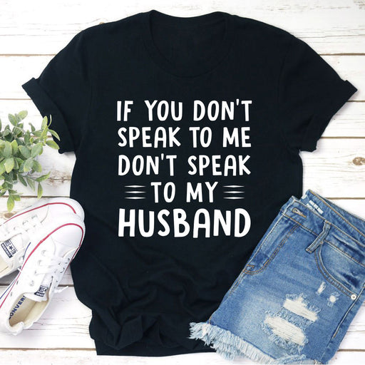 If You Dont Speak to Me T-Shirt