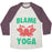 Virgin Teez  Baseball Tee Unisex Tri-Blend Baseball Tee / small / Oatmeal / Maroon BLAME YOGA UNISEX TRI-BLEND BASEBALL TEE