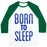 Virgin Teez  Baseball Tee Unisex Classic Baseball Tee / x-small / White/Dark Green BORN TO SLEEP UNISEX CLASSIC BASEBALL TEE