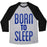 Virgin Teez  Baseball Tee Unisex Tri-Blend Baseball Tee / small / Athletic Gray / Black BORN TO SLEEP UNISEX TRI-BLEND BASEBALL TEE