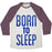 Virgin Teez  Baseball Tee Unisex Tri-Blend Baseball Tee / small / Oatmeal / Maroon BORN TO SLEEP UNISEX TRI-BLEND BASEBALL TEE