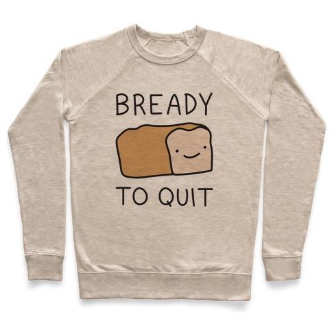 Virgin Teez  Pullover Crewneck Sweatshirt / x-small / Heathered Oatmeal BREADY TO QUIT CREWNECK SWEATSHIRT
