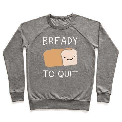 Virgin Teez  Pullover Crewneck Sweatshirt / x-small / Heathered Gray BREADY TO QUIT CREWNECK SWEATSHIRT