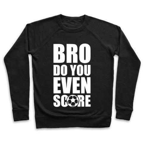 Virgin Teez  Pullover Crewneck Sweatshirt / x-small / Black BRO DO YOU EVEN SCORE (SOCCER) CREWNECK SWEATSHIRT