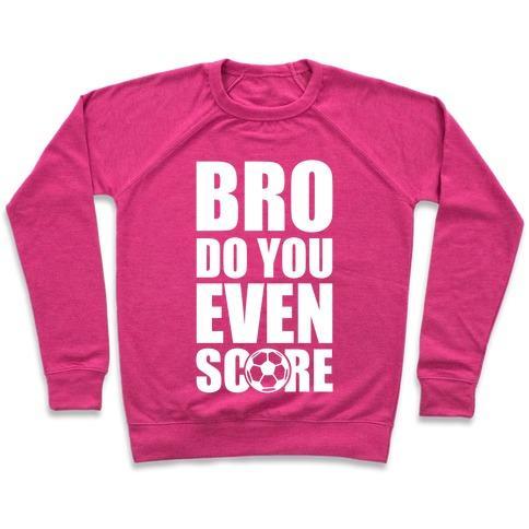 Virgin Teez  Pullover Crewneck Sweatshirt / x-small / Deep Pink BRO DO YOU EVEN SCORE (SOCCER) CREWNECK SWEATSHIRT