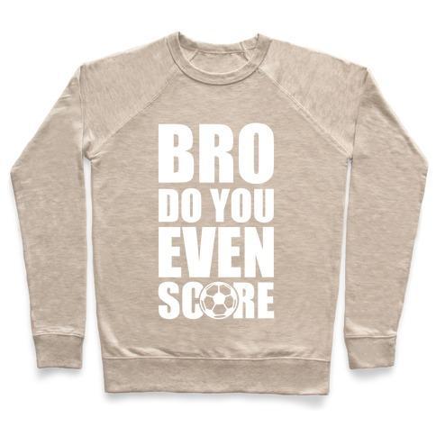 Virgin Teez  Pullover Crewneck Sweatshirt / x-small / Heathered Oatmeal BRO DO YOU EVEN SCORE (SOCCER) CREWNECK SWEATSHIRT