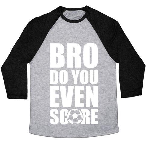Virgin Teez  Baseball Tee Unisex Tri-Blend Baseball Tee / small / Athletic Gray / Black BRO DO YOU EVEN SCORE (SOCCER) UNISEX TRI-BLEND BASEBALL TEE
