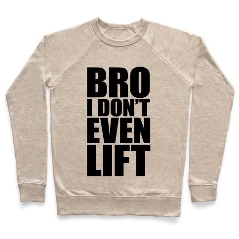 Virgin Teez  Pullover Crewneck Sweatshirt / x-small / Heathered Oatmeal BRO I DON'T EVEN LIFT CREWNECK SWEATSHIRT