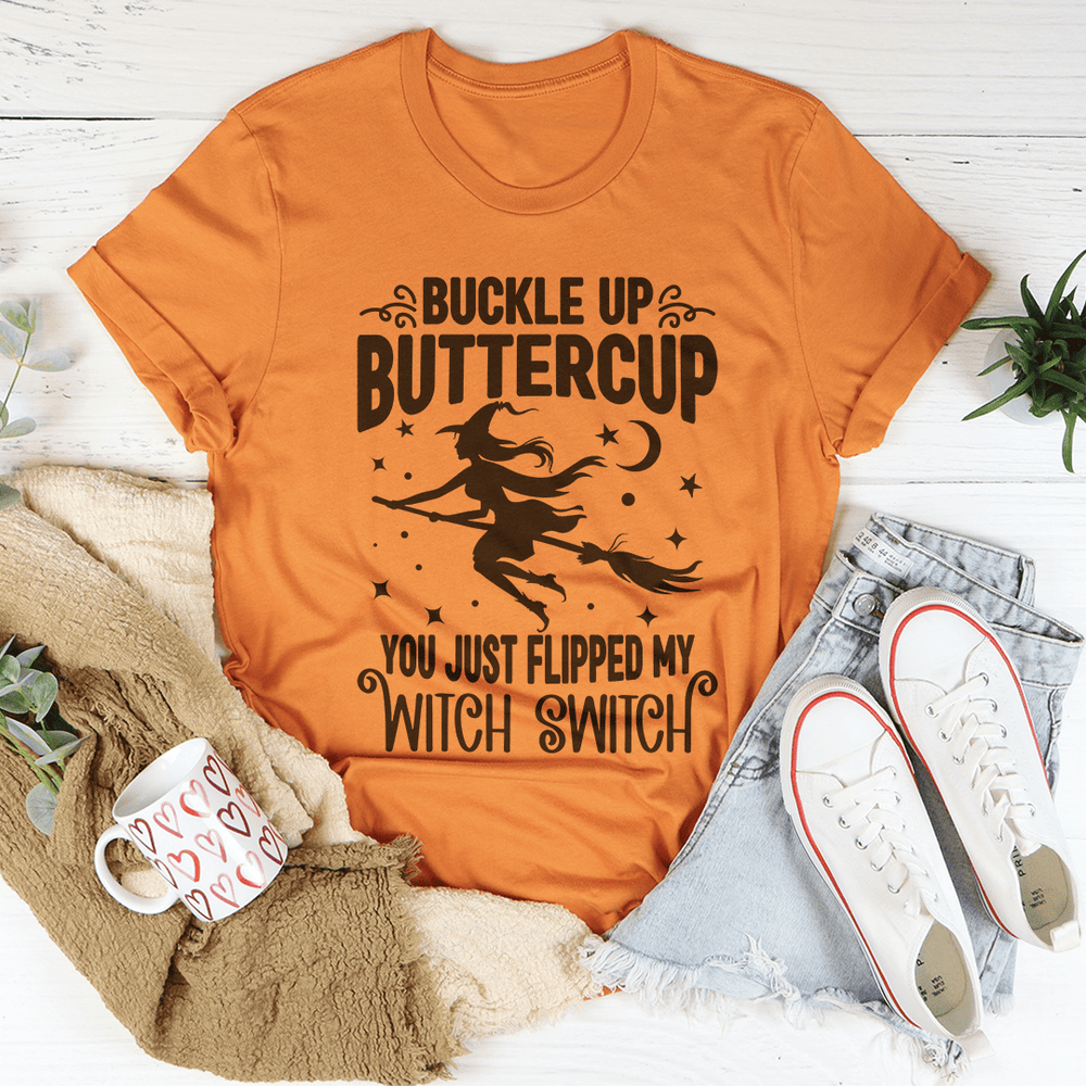 Buckle Up Buttercup You Just Flipped My Witch Switch T-Shirt