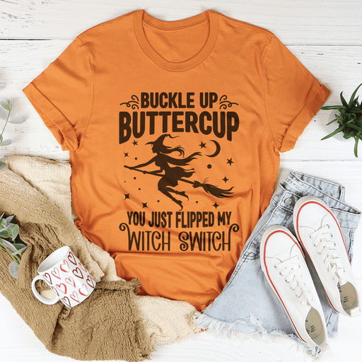 Buckle Up Buttercup You Just Flipped My Witch Switch T-Shirt