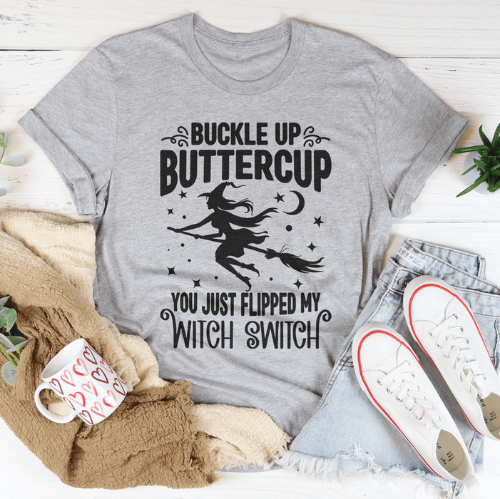Buckle Up Buttercup You Just Flipped My Witch Switch T-Shirt