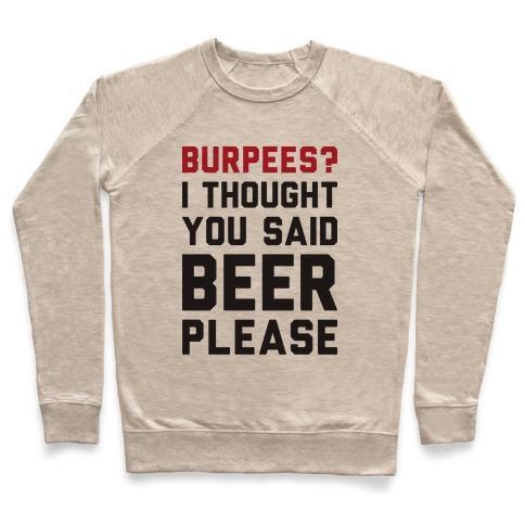 Virgin Teez  Pullover Crewneck Sweatshirt / x-small / Heathered Oatmeal BURPEES? I THOUGHT YOU SAID BEER PLEASE CREWNECK SWEATSHIRT