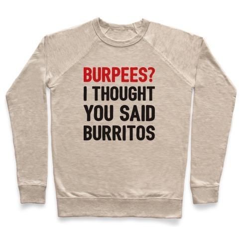 Virgin Teez  Pullover Crewneck Sweatshirt / x-small / Heathered Oatmeal BURPEES? I THOUGHT YOU SAID BURRITOS CREWNECK SWEATSHIRT