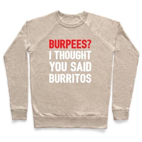 Virgin Teez  Pullover Crewneck Sweatshirt / x-small / Heathered Oatmeal BURPEES? I THOUGHT YOU SAID BURRITOS CREWNECK SWEATSHIRT