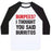 Virgin Teez  Baseball Tee Unisex Classic Baseball Tee / x-small / White/Black BURPEES? I THOUGHT YOU SAID BURRITOS UNISEX CLASSIC BASEBALL TEE