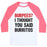 Virgin Teez  Baseball Tee Unisex Classic Baseball Tee / x-small / White/Neon Pink BURPEES? I THOUGHT YOU SAID BURRITOS UNISEX CLASSIC BASEBALL TEE